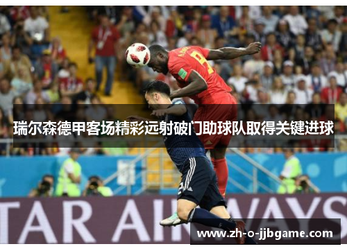 瑞尔森德甲客场精彩远射破门助球队取得关键进球