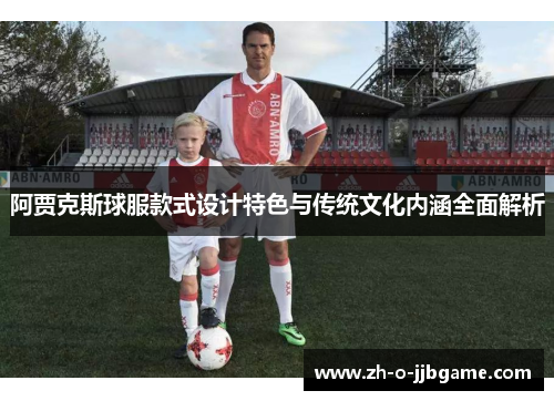 阿贾克斯球服款式设计特色与传统文化内涵全面解析