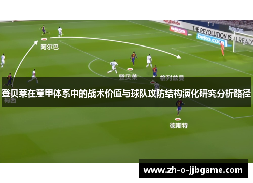 登贝莱在意甲体系中的战术价值与球队攻防结构演化研究分析路径 登贝莱在意甲体系中的战术价值与球队攻防结构演化研究分析路径
